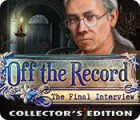 Žaidimas Off the Record: The Final Interview Collector's Edition