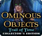 Žaidimas Ominous Objects: Trail of Time Collector's Edition