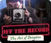 Žaidimas Off the Record: The Art of Deception